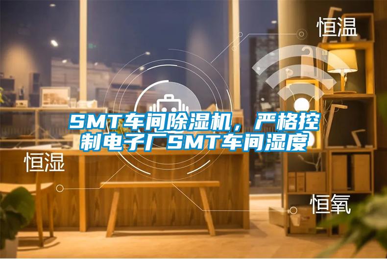 SMT車間除濕機,嚴格控制電子廠SMT車間濕度
