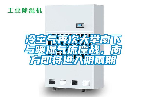 冷空氣再次大舉南下與暖濕氣流鏖戰，南方即將進入陰雨期