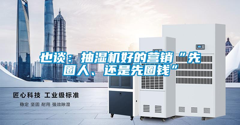 也談：抽濕機(jī)好的營銷“先圈人、還是先圈錢”