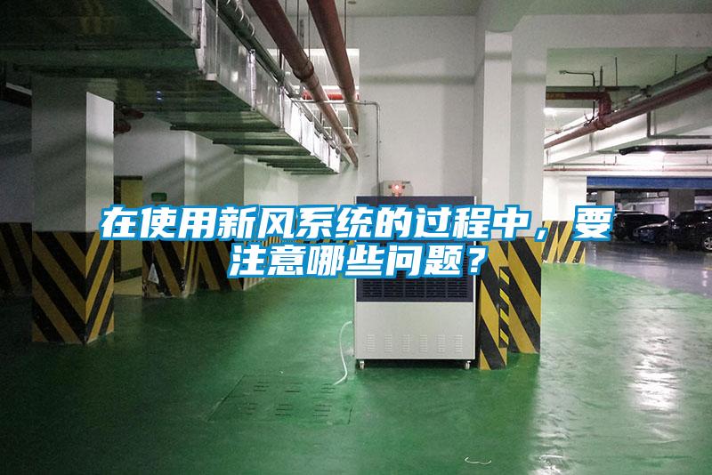 在使用新風系統的過程中，要注意哪些問題？