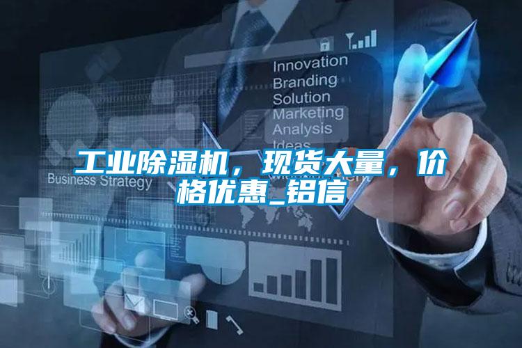 工業(yè)除濕機(jī)，現(xiàn)貨大量，價格優(yōu)惠_鋁信