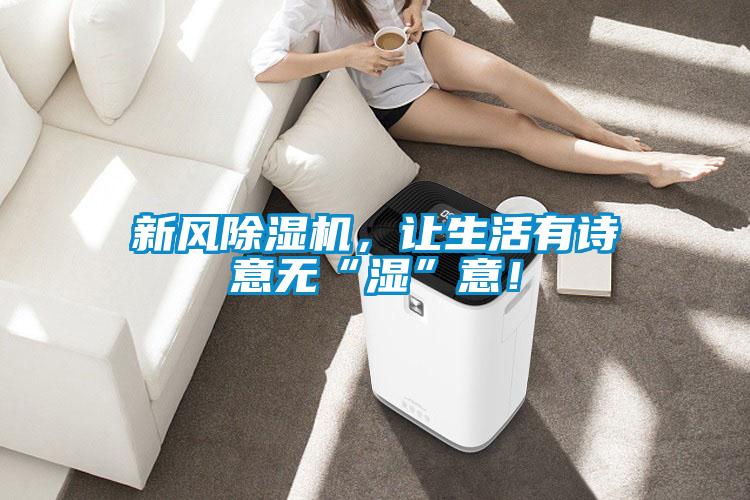 新風除濕機，讓生活有詩意無“濕”意！
