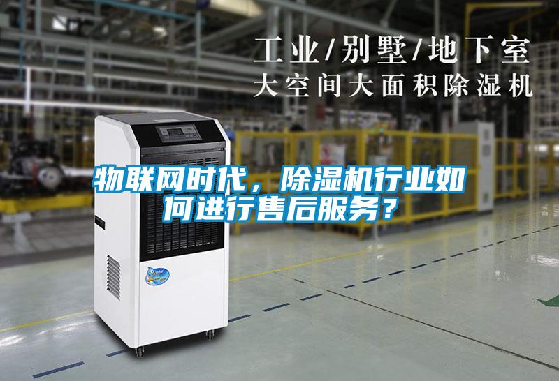 物聯網時代，除濕機行業如何進行售后服務？