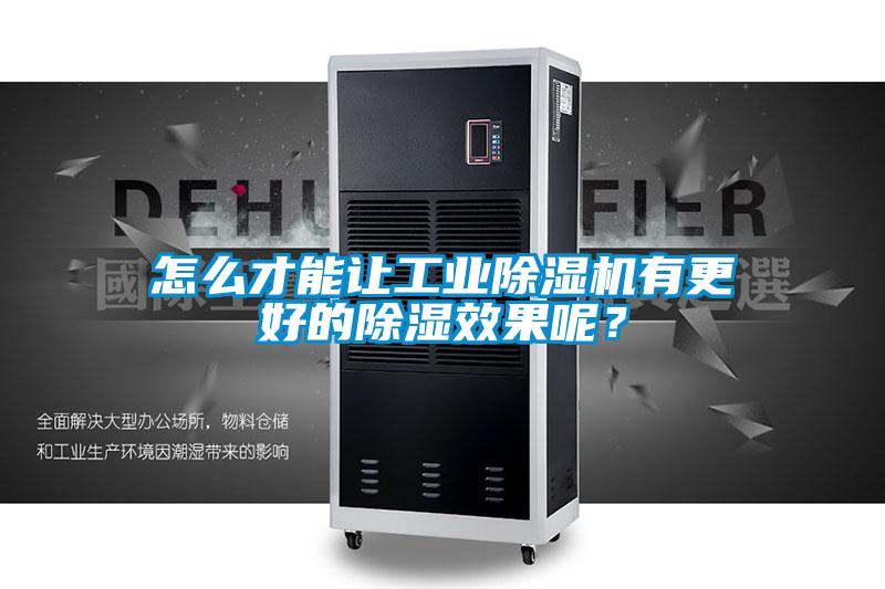 怎么才能讓工業除濕機有更好的除濕效果呢？