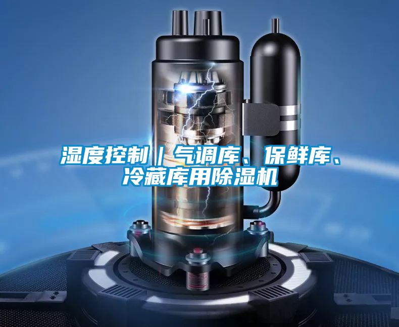 濕度控制｜氣調庫、保鮮庫、冷藏庫用除濕機