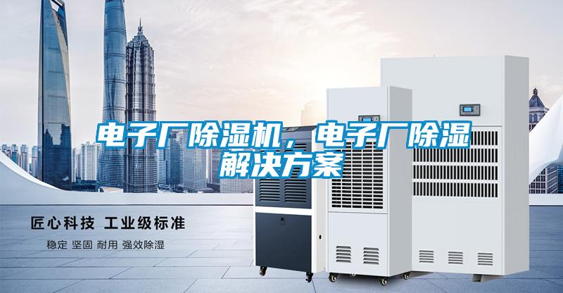 電子廠除濕機,電子廠除濕解決方案