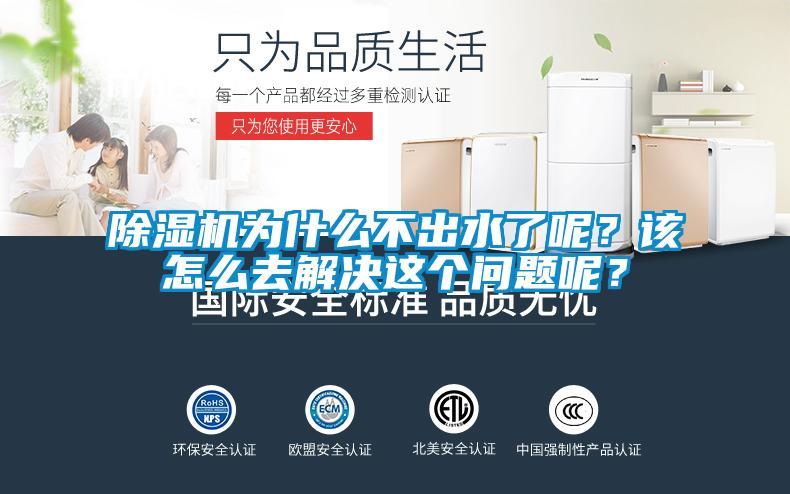 除濕機(jī)為什么不出水了呢？該怎么去解決這個問題呢？