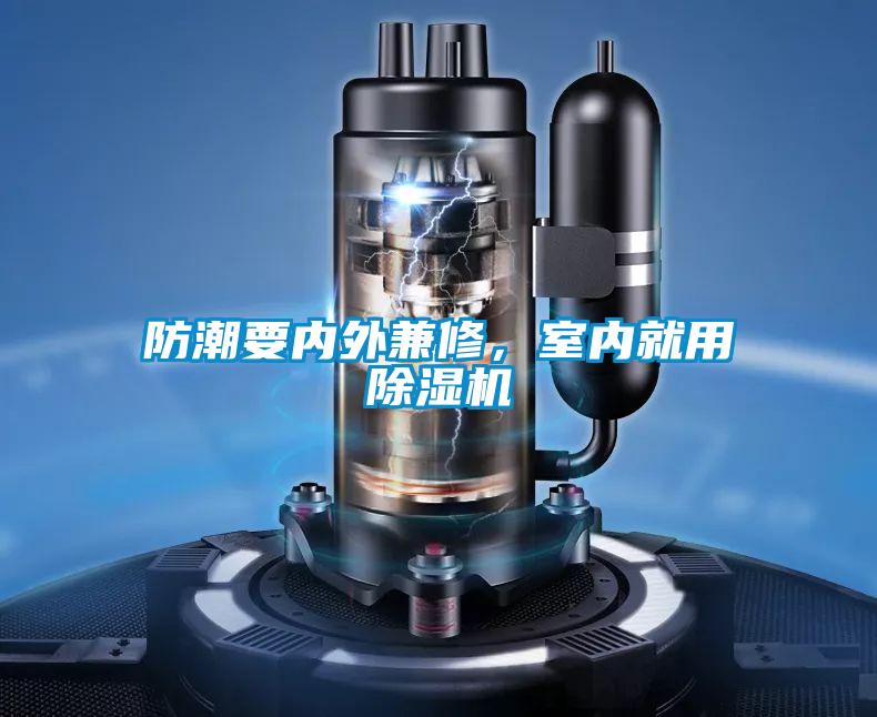 防潮要內(nèi)外兼修,室內(nèi)就用除濕機