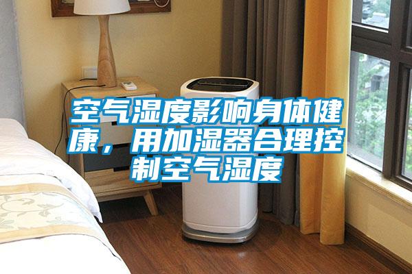 空氣濕度影響身體健康，用加濕器合理控制空氣濕度
