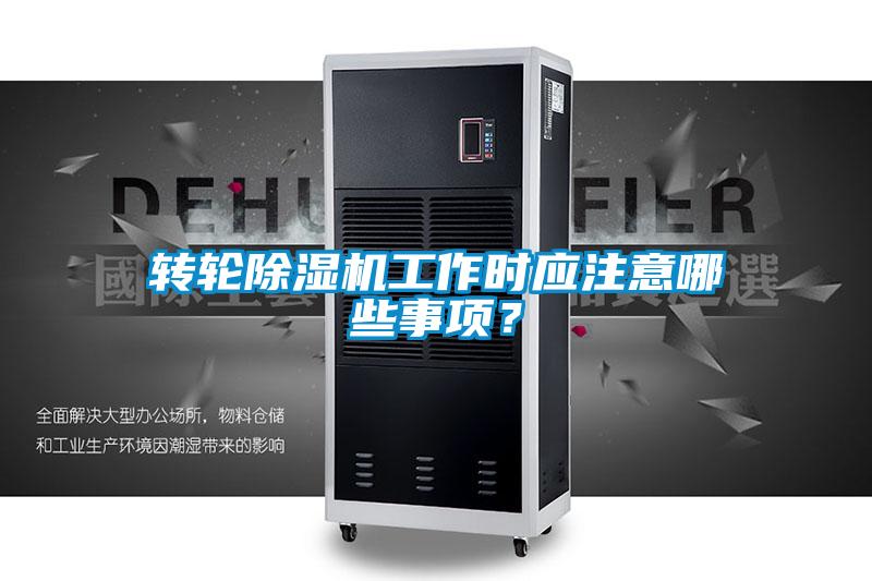 轉(zhuǎn)輪除濕機(jī)工作時(shí)應(yīng)注意哪些事項(xiàng)？