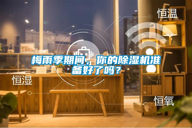 梅雨季期間，你的除濕機準備好了嗎？