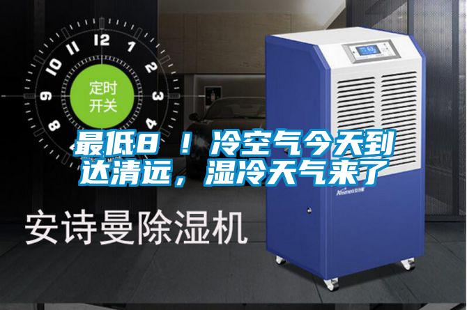 最低8℃!冷空氣今天到達清遠,濕冷天氣來了