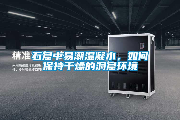 石窟中易潮濕凝水,如何保持干燥的洞窟環境