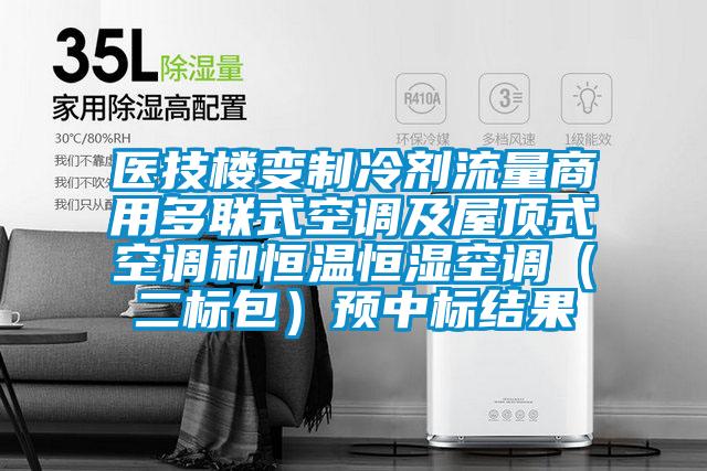 醫(yī)技樓變制冷劑流量商用多聯(lián)式空調(diào)及屋頂式空調(diào)和恒溫恒濕空調(diào)（二標包）預中標結果