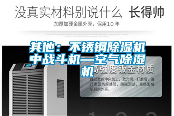 其他:不銹鋼除濕機中戰斗機—空氣除濕機