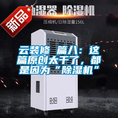 云裝修 篇八：這篇原創(chuàng)太干了，都是因?yàn)椤俺凉駲C(jī)”