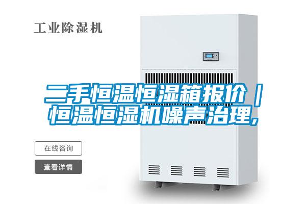 二手恒溫恒濕箱報價|恒溫恒濕機噪聲治理,