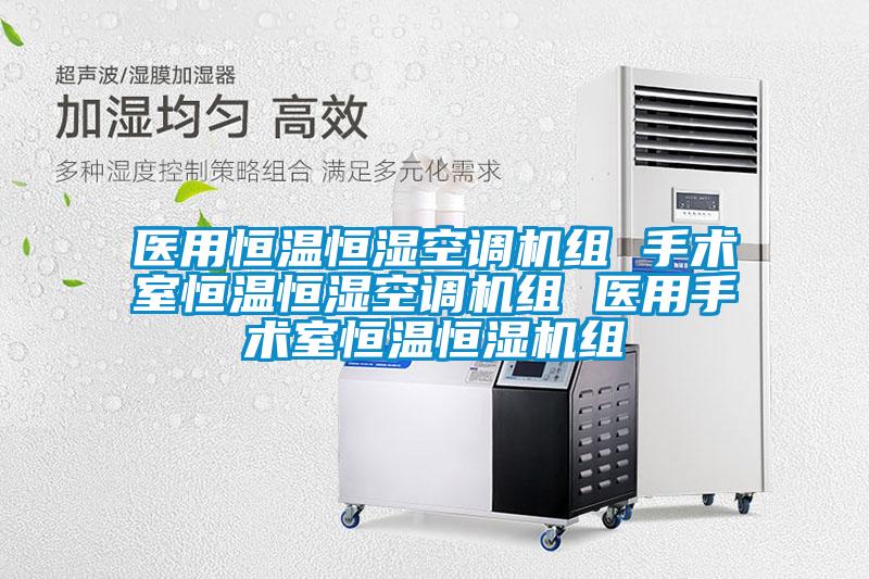 醫(yī)用恒溫恒濕空調(diào)機組 手術室恒溫恒濕空調(diào)機組 醫(yī)用手術室恒溫恒濕機組