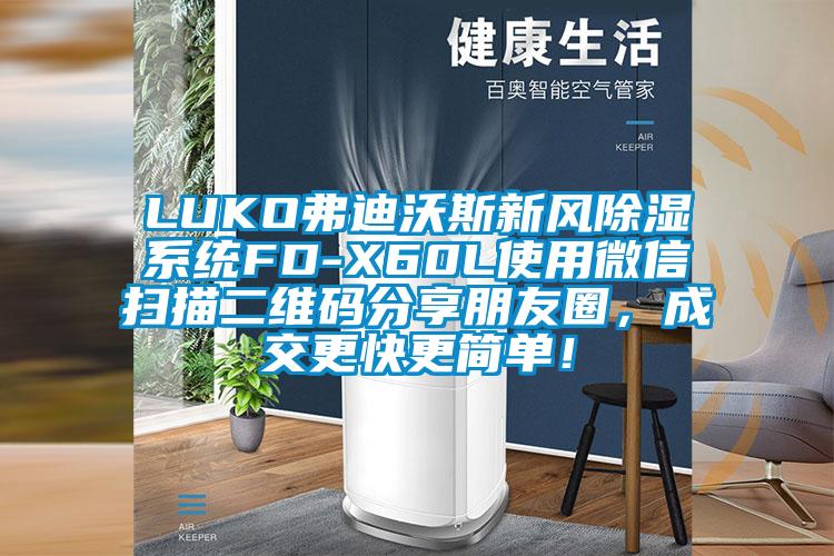 LUKO弗迪沃斯新風除濕系統FD-X60L使用微信掃描二維碼分享朋友圈，成交更快更簡單！