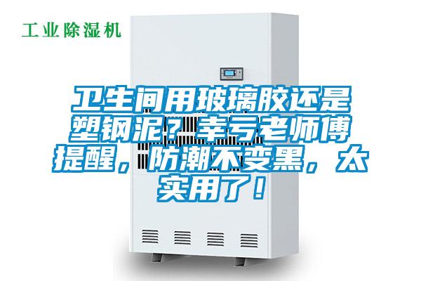 衛(wèi)生間用玻璃膠還是塑鋼泥？幸虧老師傅提醒，防潮不變黑，太實用了！