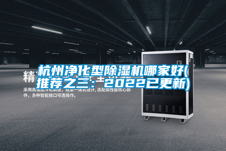 杭州凈化型除濕機哪家好(推薦之三:2022已更新)