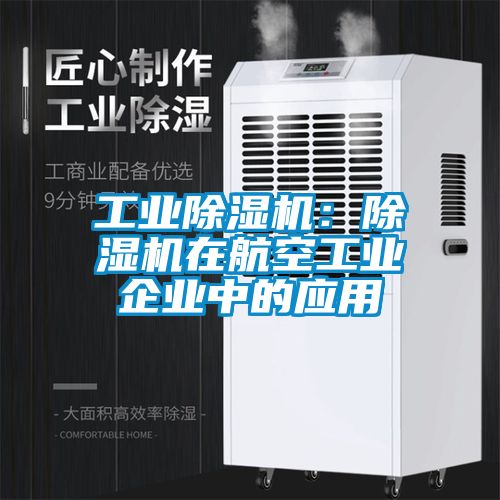 工業(yè)除濕機(jī):除濕機(jī)在航空工業(yè)企業(yè)中的應(yīng)用