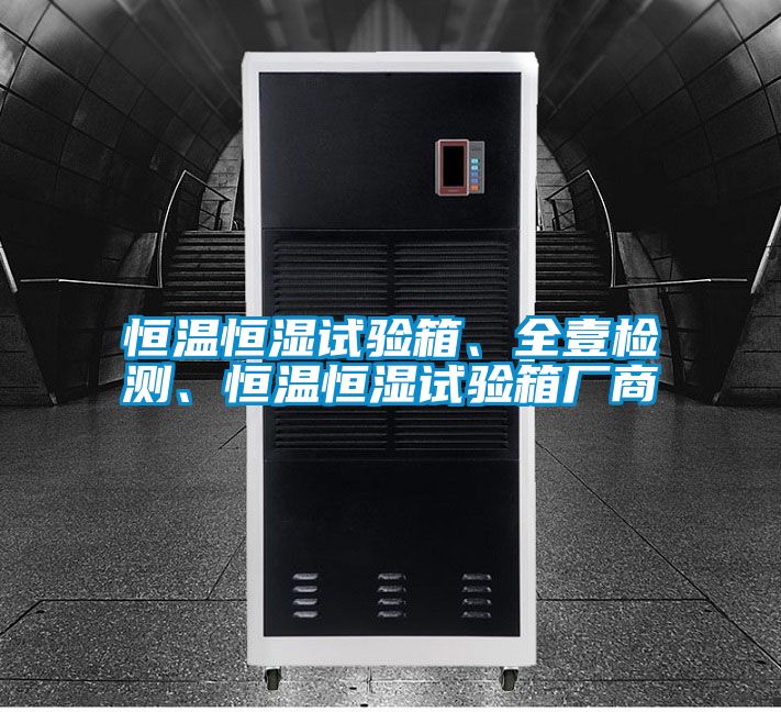 恒溫恒濕試驗箱、全壹檢測、恒溫恒濕試驗箱廠商