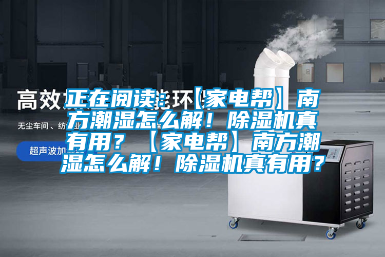 正在閱讀:【家電幫】南方潮濕怎么解!除濕機(jī)真有用?【家電幫】南方潮濕怎么解!除濕機(jī)真有用?