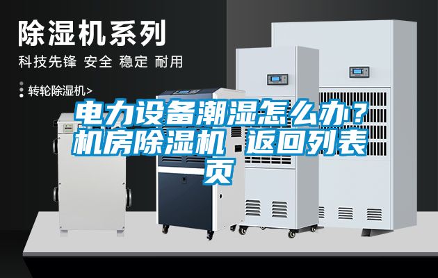 電力設備潮濕怎么辦?機房除濕機 返回列表頁