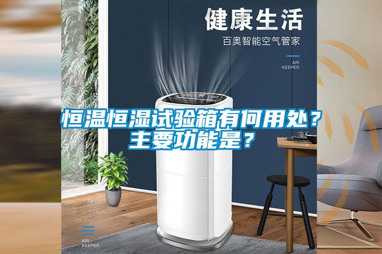 恒溫恒濕試驗箱有何用處？主要功能是？