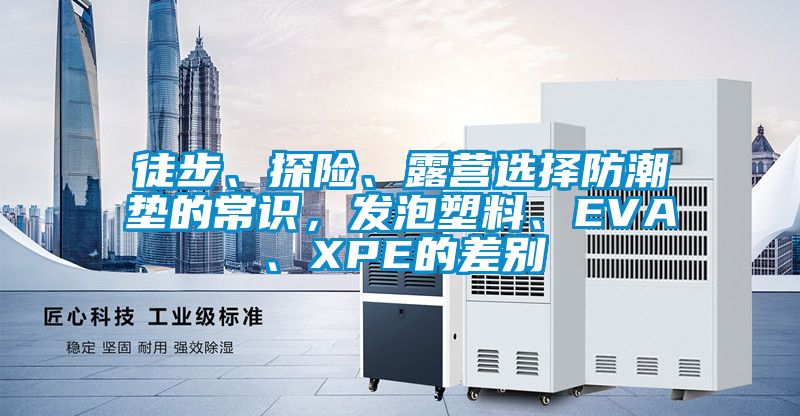 徒步、探險、露營選擇防潮墊的常識，發泡塑料、EVA、XPE的差別