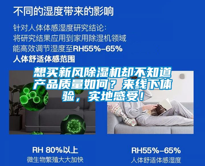 想買新風除濕機卻不知道產(chǎn)品質(zhì)量如何？來線下體驗，實地感受！