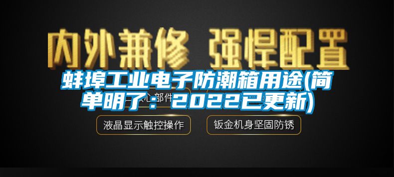 蚌埠工業(yè)電子防潮箱用途(簡單明了:2022已更新)