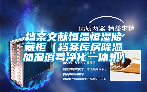 檔案文獻(xiàn)恒溫恒濕儲(chǔ)藏柜(檔案庫(kù)房除濕加濕消毒凈化一體機(jī))